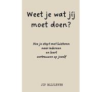 WEET JE WAT JÍJ MOET DOEN?: Hoe je stopt met luisteren naar iedereen en leert vertrouwen op jezelf
