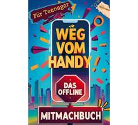 Weg vom Handy: Das Offline Mitmachbuch für Teenager - Handyfreie Momente für mehr Achtsamkeit und Kopfklarheit statt Dauer-Konsum | Perfektes Geschenk