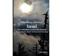 Wegbereiter des Antichristen - Die beängstigende ”Endzeit” als Weg zu einem neuen Anfang: ISRAEL - Das 'verheißene Land' in der 'Endzeit': Die beängstigende „Endzeit“ als Weg zu einem Neuanfang