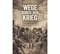 Wege durch den Krieg - Frontbilder aus den Jahren des Weltkriegs: Vollständige und illustrierte Ausgabe
