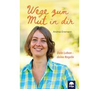 Wege zum Mut in dir: Dein Leben - deine Regeln