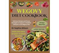 WEGOVY DIET COOKBOOK: Delicious Recipes and Proven Strategies to Support a Healthier Lifestyle on the Wegovy Diet