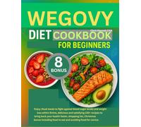 WEGOVY DIET COOKBOOK FOR BEGINNERS: ritual meals to fight against blood sugar levels and weight loss within 5mins, satisfying 130+ recipes to bring ... food to eat and avoiding food for novice