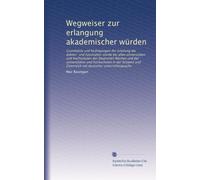 Wegweiser zur erlangung akademischer würden: Grundsätze und bedingungen der erteilung der doktor- und lizentiaten-würde bei allen universitäten und ... Österreich mit deutscher unterrichtssprache