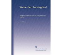 Wehe den besiegten!: Die Wirtschaftliche lage der Kriegführenden mächte