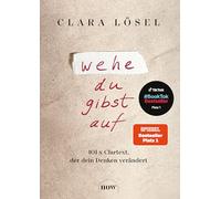 Wehe du gibst auf: 101 x Clartext, der dein Denken verändert