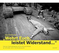 Wehrt Euch, leistet Widerstand...: Fotos der Friedensbewegung und Anti-Atomkraft-Proteste der 1970/80er Jahre in der Bundesrepublik