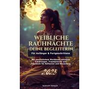 Weibliche Rauhnächte- die Begleiterin für Anfängerinnen und Fortgeschrittene: Mit persönlichem Workbook inklusive Erklärungen, Traumjournal und Tagebuch für Reflexion und Neuanfang speziell für Frauen