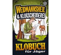 Weidmannsheil & Klugscheißerei - Das Klobuch für Jäger: Humorvolle Sammlung aus unnützem Wissen, Annekdoten & Witzen