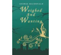 Weighed and Wanting: A Tale of Music Ministry Amongst the Poor of London, Complete and Unabridged