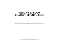 Weight & Body Measurements Log: Simple Daily Weight and Measurement Tracking Journal