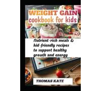 WEIGHT GAIN COOKBOOK FOR KIDS: nutrient-rich meals & kid-friendly recipes to support healthy growth and energy