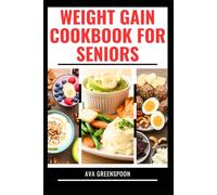 WEIGHT GAIN COOKBOOK FOR SENIORS: Delicious Recipes to Build Healthy Muscles and Boost Energy
