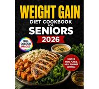 Weight Gain Diet Cookbook for Seniors 2026: 120+ Protein Recipes to Boost Energy Build Muscle & Support Healthy Aging