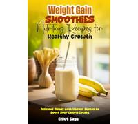 Weight Gain Smoothies Nutritious Recipes for Healthy Growth: Delicious Blends with Vibrant Photos to Boost Your Calorie Intake