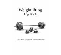 Weight Lifting Log Book: A Strength Training Journal to Track Workouts, Sets, Reps, PRs, Goals, and Progress