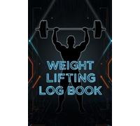 Weight Lifting Log Book: Daily Gym Workout Tracker for Strength Training, Muscle Gain & Progress Monitoring