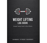 WEIGHT LIFTING LOG BOOK: Strength Training Tracker for Men & Women