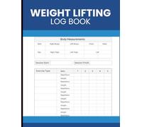 Weight Lifting Log Book: Strength Training Workout Journal to Record Exercises, Sets, Repetitions, Weight Used, Session Times and Body Measurement Progress