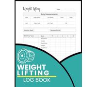 Weight Lifting Log Book: Strength Training Workout Tracker for Recording Exercises, Sets, Repetitions, Weight Used, Body Measurements and Gym Session Notes