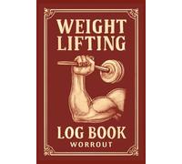 Weight Lifting Log Book Workout Journal: Created to Help You Stay on Top of Training Programs, Record Workouts, Track Progress & Achieve Long-Term Fitness Goals