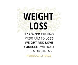 WEIGHT LOSS: A 12-Week Tapping Program to Lose Weight and Love Yourself Without Diets or Stress: Transform your body and mind with daily EFT tapping ... and create natural, lasting weight loss.