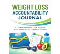Weight Loss Accountability Journal: A Daily Food, Fitness & Habit Tracker to Stay Consistent and Reach Your Health Goals