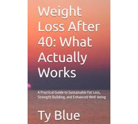 Weight Loss After 40: What Actually Works: A Practical Guide to Sustainable Fat Loss, Strength Building, and Enhanced Well-being
