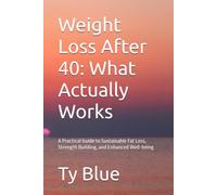 Weight Loss After 40: What Actually Works: A Practical Guide to Sustainable Fat Loss, Strength Building, and Enhanced Well-being