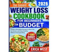 WEIGHT LOSS COOKBOOK FOR BEGINNERS ON A BUDGET: Simple, Affordable Recipes to Burn Fat, Eat Smart, and Stay Healthy Without Overspending