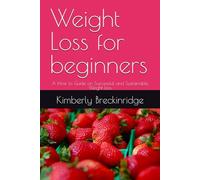 Weight Loss for beginners: A How to Guide on Successful and Sustainable Weight loss