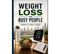 Weight Loss For Busy People: Simple Daily Habits to Lose Fat, Boost Energy, and Stay Consistent Without Dieting Stress