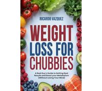 Weight Loss for Chubbies: A Real Guy's Guide to Getting Real Results and Boost your Metabolism (Without Losing Your Mind)