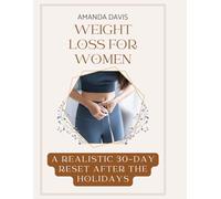 WEIGHT LOSS FOR WOMEN AFTER THE HOLIDAYS: A REALISTIC 30-DAY RESET AFTER THE HOLIDAYS - SIMPLE HABITS, GENTLE MOTIVATION & TOOLS FOR LONG-TERM SUCCESS