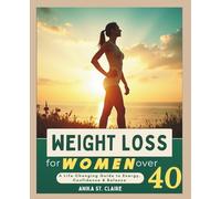 WEIGHT LOSS FOR WOMEN OVER 40: A LIFE-CHANGING GUIDE TO ENERGY, CONFIDENCE & BALANCE.