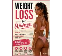 Weight Loss for Women: The Complete Science-Based Guide to Burn Fat, Build Confidence, and Create Healthy Habits That Last