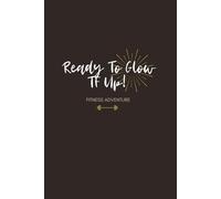Weight Loss Journal: Ready To Glow TF Up! Fitness Adventure - Monthly Activity Tracker (6" x 9"): Unlock Your Inner Glow and Start Your Fitness Adventure Today!