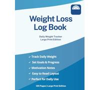 Weight Loss Log Book: Daily Weight Tracker Journal, Fitness Progress Planner, Large Print Edition: Track Weight, Waist, Calories, Workout, Steps, Water Intake and Notes for Motivation & Healthy Goals