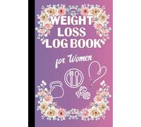 WEIGHT LOSS LOG BOOK FOR WOMEN Write Down Your Weight Loss Journey, Fast and Easy to Use.: For Women