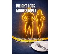 WEIGHT LOSS MADE SIMPLE: A PRACTICAL GUIDE TO LOSING FAT WITHOUT EXTREME DIETS