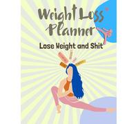 Weight Loss Planner Lose Weight and Shit: Track It. Crush It. Love It. The Roadmap to a Leaner, Stronger You