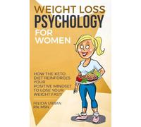 Weight Loss Psychology for Women: How the Keto Diet Reinforces Your Positive Mindset to Lose Your Weight Fast!: 3