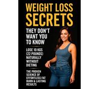 Weight Loss Secrets They Don’t Want You to Know: Lose 10 Kgs (22 Pounds) Naturally Without Dieting - The Proven Science of Effortless Fat Burn & ... Self-Love, Mindset & Personal Growth Series)