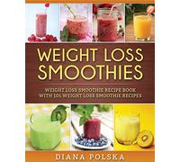 Weight Loss Smoothies: Weight Loss Smoothie Recipe Book with 101 Weight Loss Smoothie Recipes: Volume 1