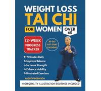 WEIGHT LOSS TAI CHI FOR WOMEN OVER 60: Safe, Low-Impact Exercises to Burn Calories, Boost Energy, Feel Younger and Slim Down Without Hurting Your Joints (easy tai chi for seniors with illustrations)