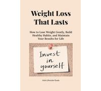 Weight Loss That Lasts: How to Lose Weight Gently, Build Healthy Habits, and Maintain Your Results for Life
