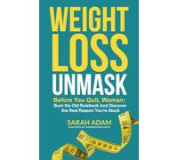 Weight Loss Unmask: Before You Quit, Woman: Burn the Old Rulebook And Discover the Real Reason You’re Stuck: 1