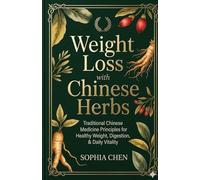 Weight Loss with Chinese Herbs: Traditional Chinese Medicine Principles for Healthy Weight, Digestion, & Daily Vitality (Slim Glow Series)