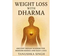 Weight Loss with Dharma: Ancient Indian Wisdom for Modern Bodies and Busy Lives (Living with Dharma: Indian Wisdom for the Modern Era)