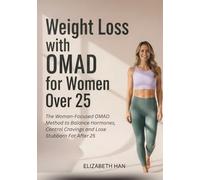 Weight Loss with OMAD for Women Over 25: The Woman-Focused OMAD Method to Balance Hormones, Control Cravings and Lose Stubborn Fat After 25